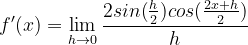 \dpi{120} f'(x)=\lim_{h\rightarrow 0}\frac{2sin(\frac{h}{2})cos(\frac{2x+h}{2})}{h}